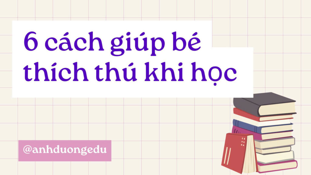 cách giúp bé thích thú khi học